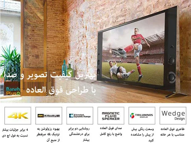 ویژگی ها :  * رزولوشن 4k چهار برابر بیشتر از رزولوشن فول اچ دی ( full hd ) * فناوری 4k x-reality™ تقویت کننده محتوا نزدیک به کیفیت 4k صرفنظر از منبع آن * اسپیکرهای سیالات مغناطیسی 2.2 کانال برای صدای شفاف مطلق و دارای طیف گسترده * نمایش triluminos™ - مشاهده رنگ ها بیشتر از همیشه * طراحی منحصر به فرد مناسب برای هر خانه ای